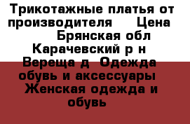 Трикотажные платья от производителя.  › Цена ­ 390 - Брянская обл., Карачевский р-н, Вереща д. Одежда, обувь и аксессуары » Женская одежда и обувь   